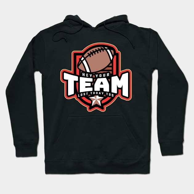 Your Team Lost Today Too Hoodie by MonkeyLogick